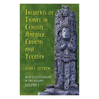 "Incidents of Travel in Central America, Chiapas, and Yucatan, Volume I, 1" - "" ("Stephens John