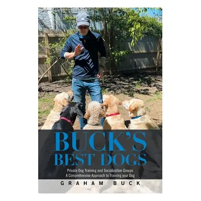 "Buck's Best Dogs: Private Dog Training and Socialization Groups a Comprehensive Approach to Tra