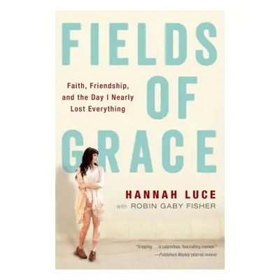 "Fields of Grace: Faith, Friendship, and the Day I Nearly Lost Everything" - "" ("Luce Hannah")