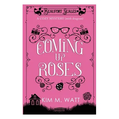 "Coming Up Roses: A Cozy Mystery (with Dragons)" - "" ("Watt Kim")