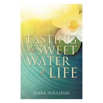 "Tasting the Sweet Water of Life" - "" ("Houlihan Diana")