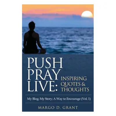 "Push Pray Live: Inspiring Quotes & Thoughts" - "" ("Grant Margo D.")