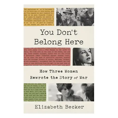 "You Don't Belong Here: How Three Women Rewrote the Story of War" - "" ("Becker Elizabeth")