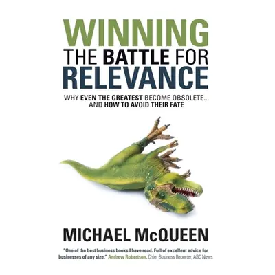 "Winning the Battle for Relevance: Why Even the Greatest Become Obsolete... and How to Avoid The