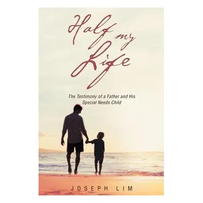 "Half My Life: The Testimony of a Father and His Special Needs Child" - "" ("Lim Joseph")