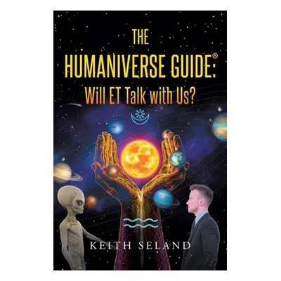 "The Humaniverse Guide: Will ET Talk with Us?" - "" ("Seland Keith")