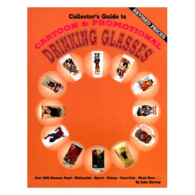 "Collector's Guide to Cartoon & Promotional Drinking Glasses" - "" ("Hervey John")