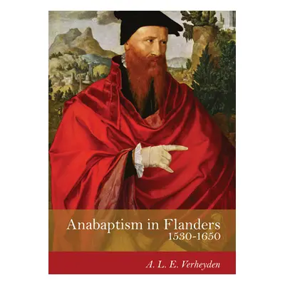 "Anabaptism in Flanders 1530-1650" - "" ("Verheyden A. L. E.")