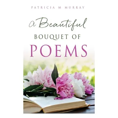 "A Beautiful Bouquet of Poems" - "" ("Murray Patricia M.")