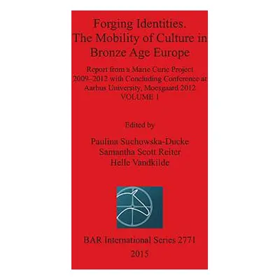 "Forging Identities. The Mobility of Culture in Bronze Age Europe: Volume 1" - "" ("Suchowska-Du