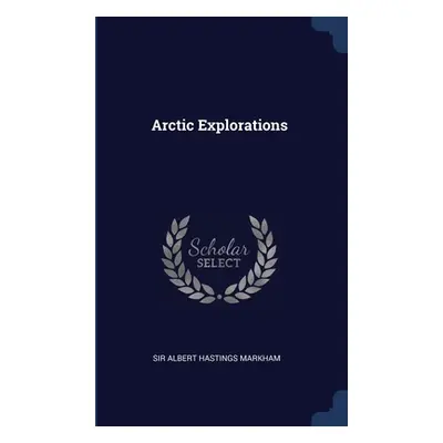 "Arctic Explorations" - "" ("Sir Albert Hastings Markham")