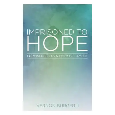 "Imprisoned to Hope: Forgiveness as a Form of Lament" - "" ("Burger Vernon II")