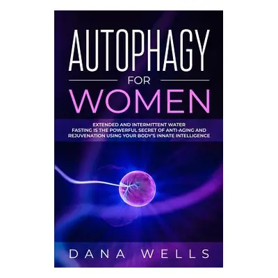 "Autophagy for Women: Extended and Intermittent Water Fasting is the Powerful Secret of Anti-Agi