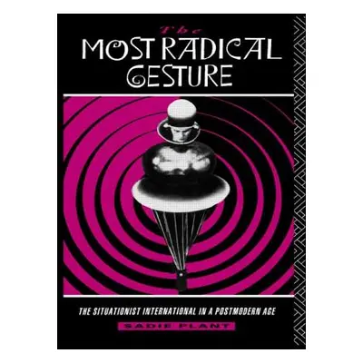 "The Most Radical Gesture: The Situationist International in a Postmodern Age" - "" ("Plant Sadi