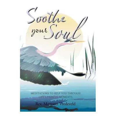 "Soothe Your Soul: Meditations to Help You Through Life's Painful Moments" - "" ("Vredeveld Marg