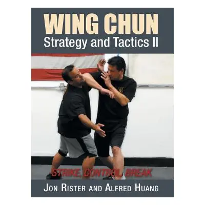 "Wing Chun Strategy and Tactics II: Strike, Control, Break" - "" ("Rister Jon")