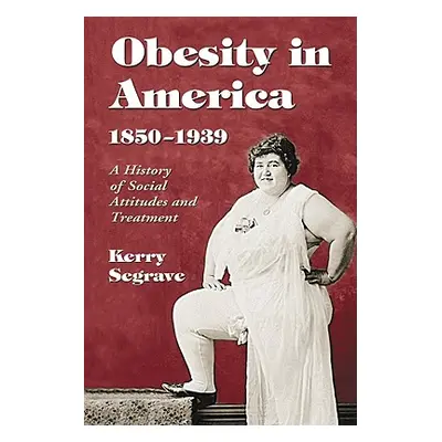 "Obesity in America, 1850-1939: A History of Social Attitudes and Treatment" - "" ("Segrave Kerr