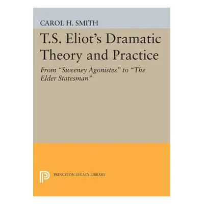 "T.S. Eliot's Dramatic Theory and Practice: From Sweeney Agonistes to the Elder Statesman" - "" 