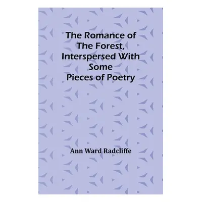 "The Romance of the Forest, interspersed with some pieces of poetry" - "" ("Radcliffe Ann Ward")