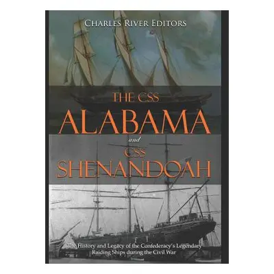 "The CSS Alabama and CSS Shenandoah: The History and Legacy of the Confederacy's Legendary Raidi