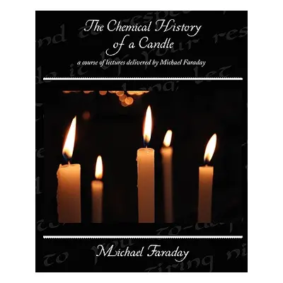 "The Chemical History of a Candle - a course of lectures delivered by Michael Faraday" - "" ("Fa