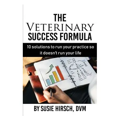 "The Veterinary Success Formula: 10 Solutions to Run Your Business So It Doesn't Run Your Life" 