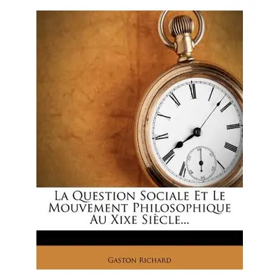 "La Question Sociale Et Le Mouvement Philosophique Au Xixe Sicle..." - "" ("Richard Gaston")