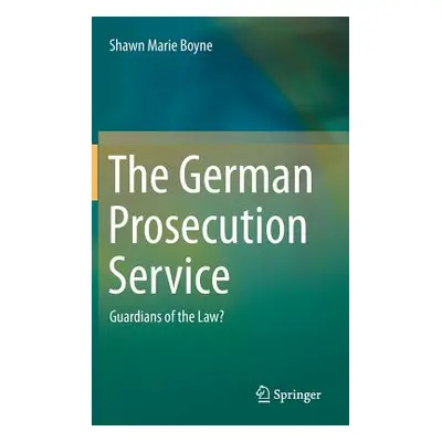 "The German Prosecution Service: Guardians of the Law?" - "" ("Boyne Shawn Marie")