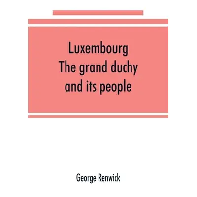 "Luxembourg; the grand duchy and its people" - "" ("Renwick George")