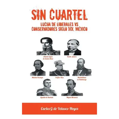 "Sin Cuartel Lucha de Liberales Vs Conservadores Siglo XIX, Mexico" - "" ("Hoyos Carlos G. De Ve