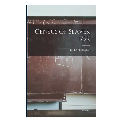 "Census of Slaves, 1755." - "" ("O'Callaghan E. B. (Edmund Bailey) 1.")