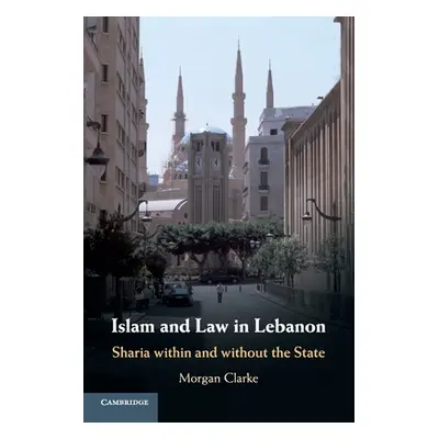 "Islam and Law in Lebanon: Sharia Within and Without the State" - "" ("Clarke Morgan")