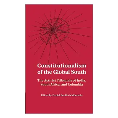 "Constitutionalism of the Global South: The Activist Tribunals of India, South Africa, and Colom