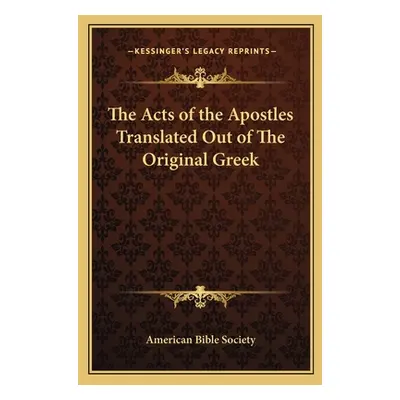 "The Acts of the Apostles Translated Out of The Original Greek" - "" ("American Bible Society")