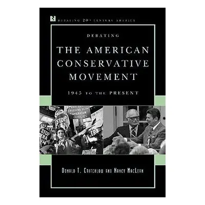 "Debating the American Conservative Movement: 1945 to the Present" - "" ("Critchlow Donald T.")