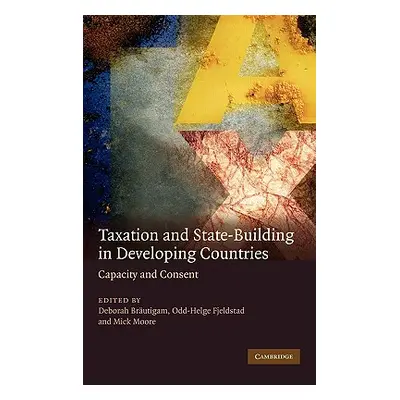 "Taxation and State-Building in Developing Countries: Capacity and Consent" - "" ("Brautigam Deb