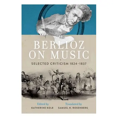 "Berlioz on Music: Selected Criticism 1824-1837" - "" ("Kolb Katherine")