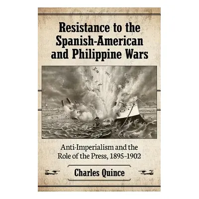 "Resistance to the Spanish-American and Philippine Wars: Anti-Imperialism and the Role of the Pr