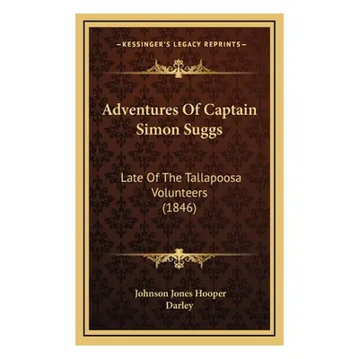 "Adventures Of Captain Simon Suggs: Late Of The Tallapoosa Volunteers (1846)" - "" ("Hooper John