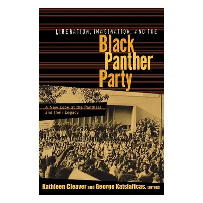 "Liberation, Imagination and the Black Panther Party: A New Look at the Black Panthers and their