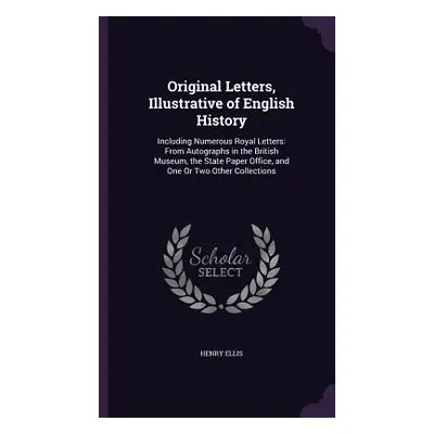 "Original Letters, Illustrative of English History: Including Numerous Royal Letters: From Autog