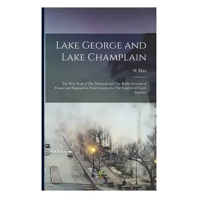 "Lake George and Lake Champlain: The war Trail of The Mohawk and The Battle-ground of France and