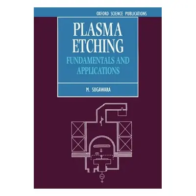 "Plasma Etching: Fundamentals and Applications" - "" ("Sugawara Minoru")