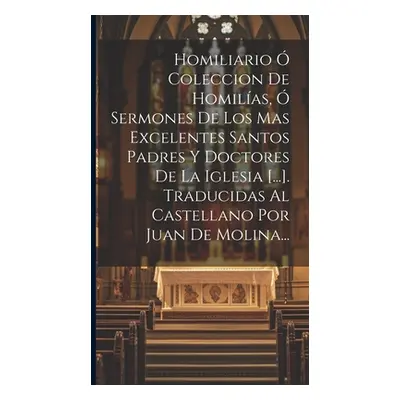 "Homiliario Coleccion De Homilas, Sermones De Los Mas Excelentes Santos Padres Y Doctores De L