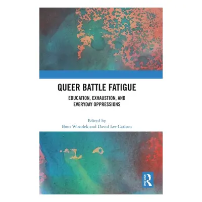 "Queer Battle Fatigue: Education, Exhaustion, and Everyday Oppressions" - "" ("Wozolek Boni")