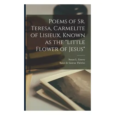 "Poems of Sr. Teresa, Carmelite of Lisieux, Known as the Little Flower of Jesus""" - "" ("Thrse 