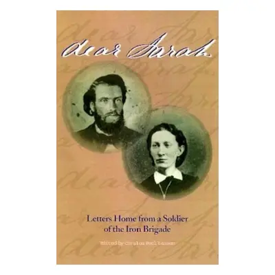 "Dear Sarah: Letters Home from a Soldier of the Iron Brigade" - "" ("Lassen Coralou Peel")