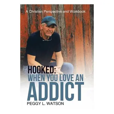 "Hooked: When You Love an Addict: A Christian Perspective and Workbook" - "" ("Watson Peggy L.")