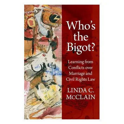 "Who's the Bigot?: Learning from Conflicts Over Marriage and Civil Rights Law" - "" ("McClain Li