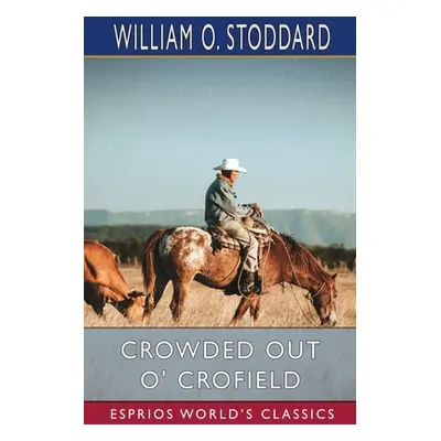 "Crowded Out O' Crofield (Esprios Classics): or, The Boy Who Made His Way" - "" ("Stoddard Willi